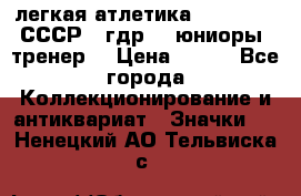 17.1) легкая атлетика :  1982 u - СССР - гдр  - юниоры  (тренер) › Цена ­ 299 - Все города Коллекционирование и антиквариат » Значки   . Ненецкий АО,Тельвиска с.